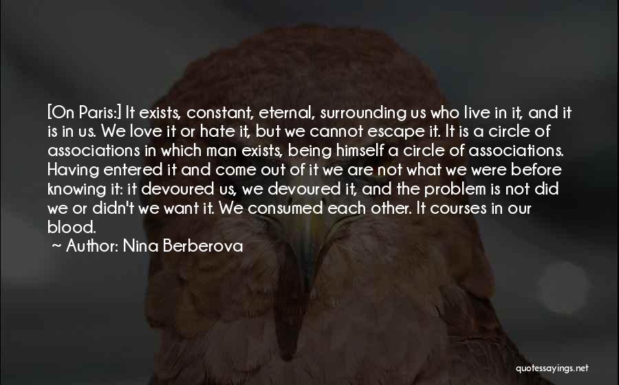 Nina Berberova Quotes: [on Paris:] It Exists, Constant, Eternal, Surrounding Us Who Live In It, And It Is In Us. We Love It