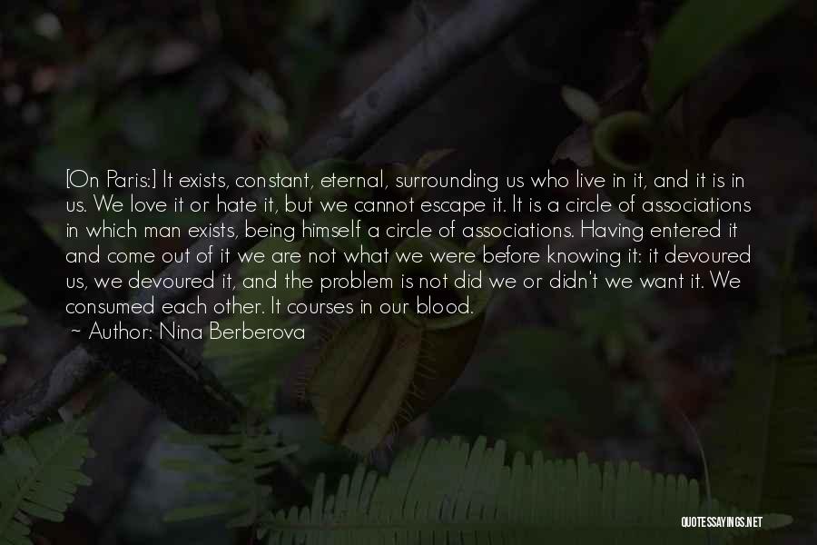 Nina Berberova Quotes: [on Paris:] It Exists, Constant, Eternal, Surrounding Us Who Live In It, And It Is In Us. We Love It