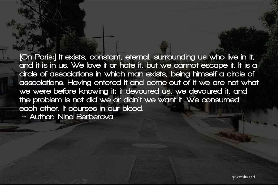 Nina Berberova Quotes: [on Paris:] It Exists, Constant, Eternal, Surrounding Us Who Live In It, And It Is In Us. We Love It