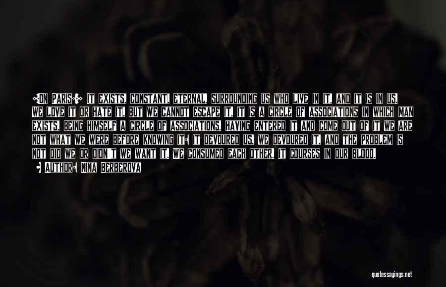Nina Berberova Quotes: [on Paris:] It Exists, Constant, Eternal, Surrounding Us Who Live In It, And It Is In Us. We Love It