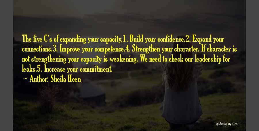 Sheila Heen Quotes: The Five C's Of Expanding Your Capacity.1. Build Your Confidence.2. Expand Your Connections.3. Improve Your Competence.4. Strengthen Your Character. If