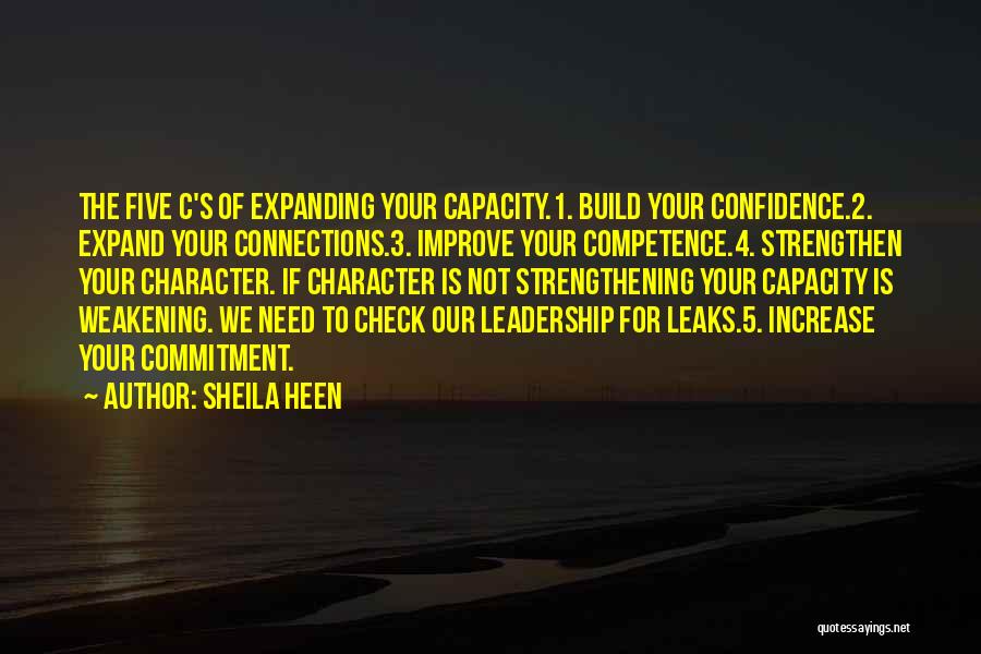 Sheila Heen Quotes: The Five C's Of Expanding Your Capacity.1. Build Your Confidence.2. Expand Your Connections.3. Improve Your Competence.4. Strengthen Your Character. If