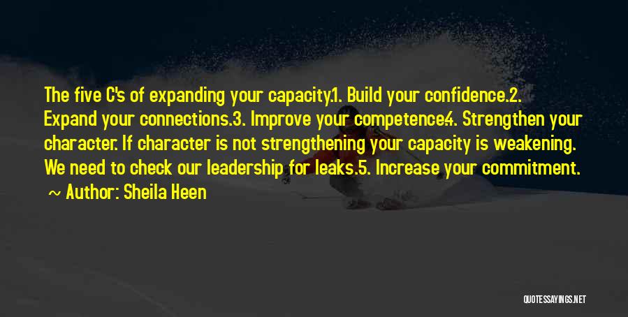 Sheila Heen Quotes: The Five C's Of Expanding Your Capacity.1. Build Your Confidence.2. Expand Your Connections.3. Improve Your Competence.4. Strengthen Your Character. If