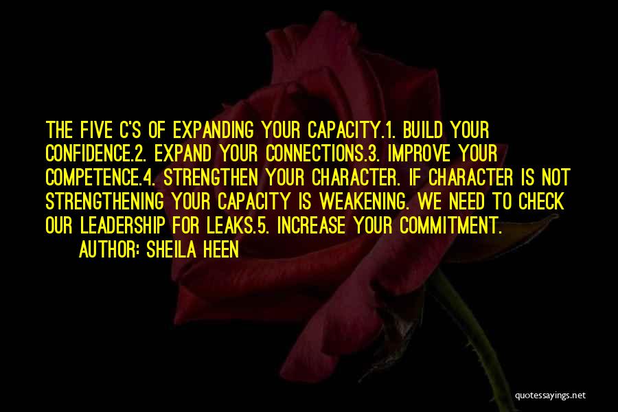 Sheila Heen Quotes: The Five C's Of Expanding Your Capacity.1. Build Your Confidence.2. Expand Your Connections.3. Improve Your Competence.4. Strengthen Your Character. If