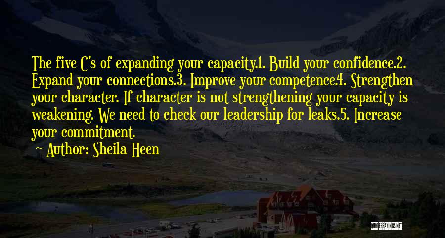 Sheila Heen Quotes: The Five C's Of Expanding Your Capacity.1. Build Your Confidence.2. Expand Your Connections.3. Improve Your Competence.4. Strengthen Your Character. If