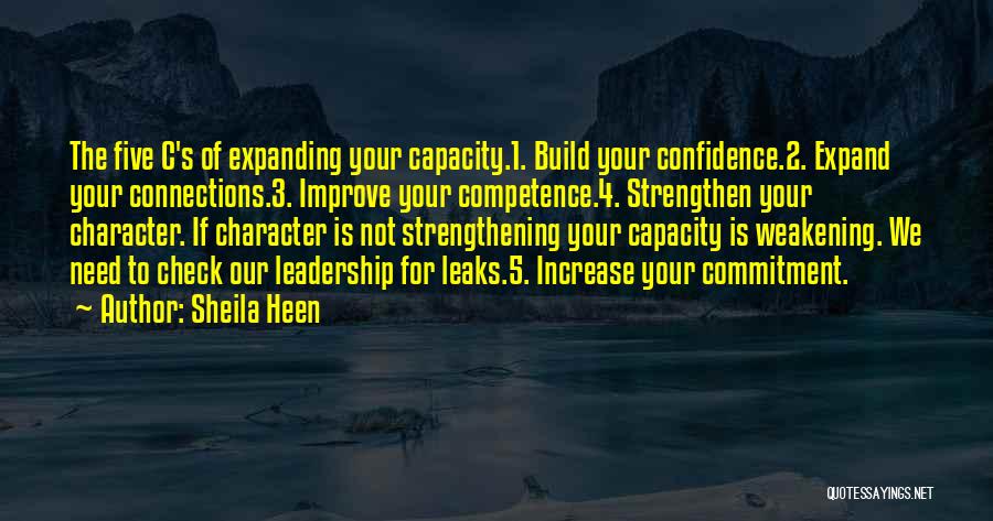 Sheila Heen Quotes: The Five C's Of Expanding Your Capacity.1. Build Your Confidence.2. Expand Your Connections.3. Improve Your Competence.4. Strengthen Your Character. If