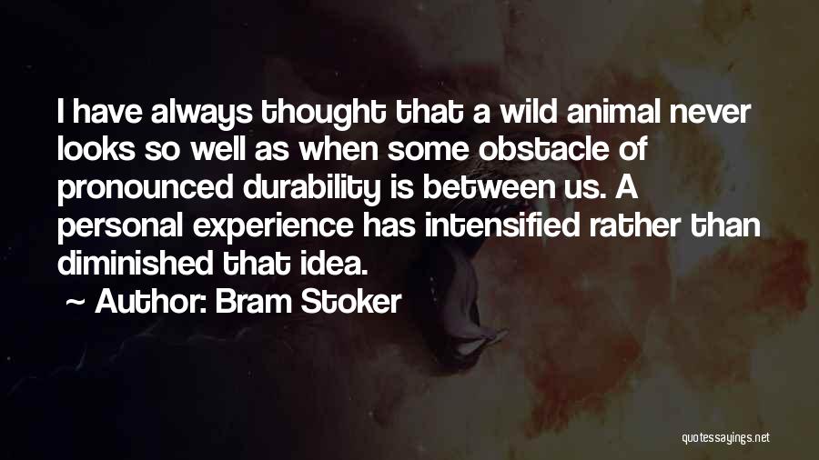 Bram Stoker Quotes: I Have Always Thought That A Wild Animal Never Looks So Well As When Some Obstacle Of Pronounced Durability Is