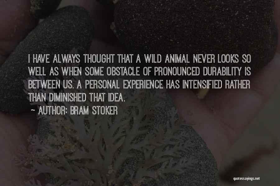 Bram Stoker Quotes: I Have Always Thought That A Wild Animal Never Looks So Well As When Some Obstacle Of Pronounced Durability Is