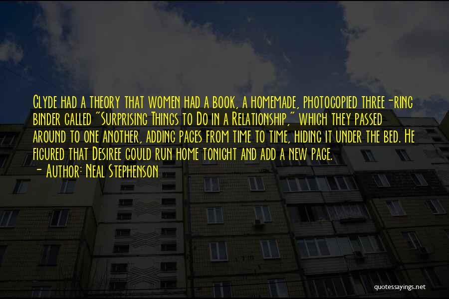 Neal Stephenson Quotes: Clyde Had A Theory That Women Had A Book, A Homemade, Photocopied Three-ring Binder Called Surprising Things To Do In