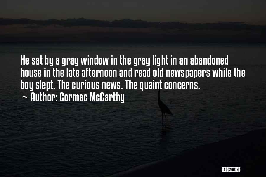 Cormac McCarthy Quotes: He Sat By A Gray Window In The Gray Light In An Abandoned House In The Late Afternoon And Read