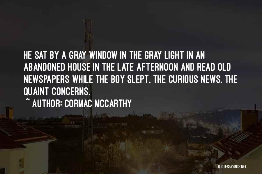 Cormac McCarthy Quotes: He Sat By A Gray Window In The Gray Light In An Abandoned House In The Late Afternoon And Read