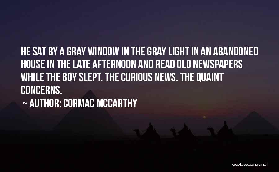 Cormac McCarthy Quotes: He Sat By A Gray Window In The Gray Light In An Abandoned House In The Late Afternoon And Read