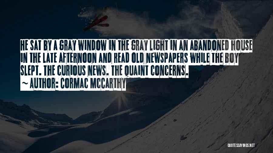 Cormac McCarthy Quotes: He Sat By A Gray Window In The Gray Light In An Abandoned House In The Late Afternoon And Read