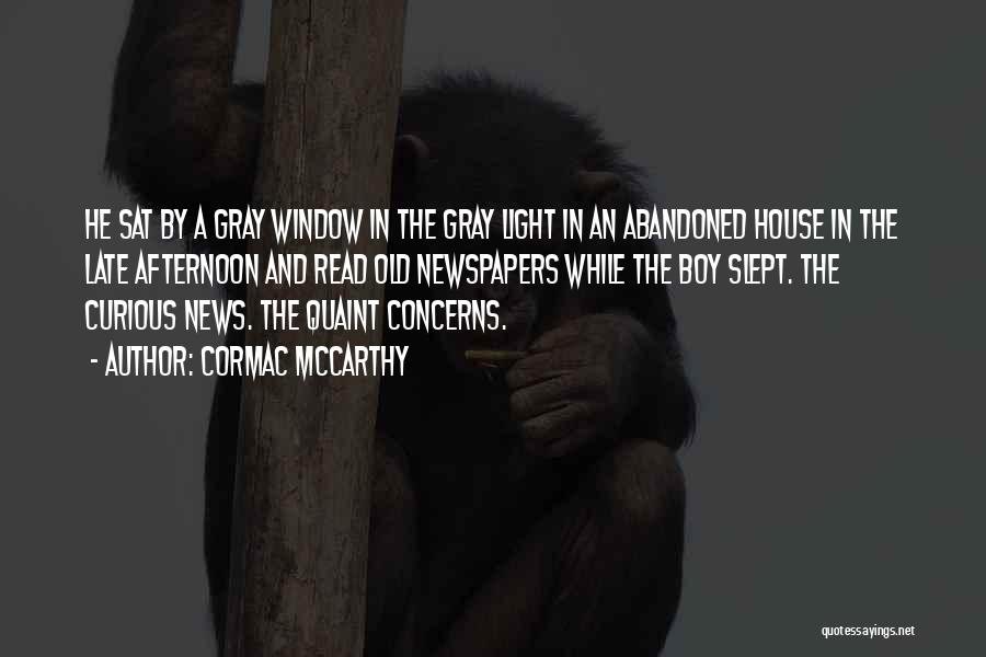 Cormac McCarthy Quotes: He Sat By A Gray Window In The Gray Light In An Abandoned House In The Late Afternoon And Read