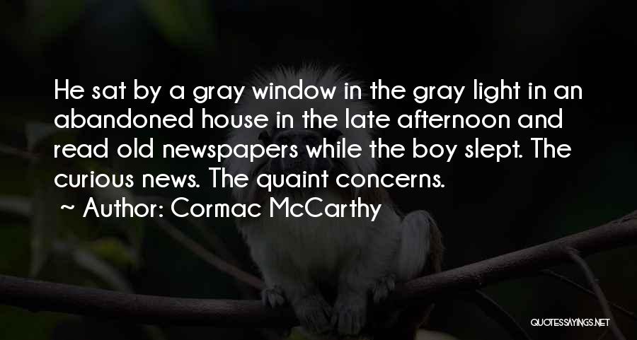 Cormac McCarthy Quotes: He Sat By A Gray Window In The Gray Light In An Abandoned House In The Late Afternoon And Read