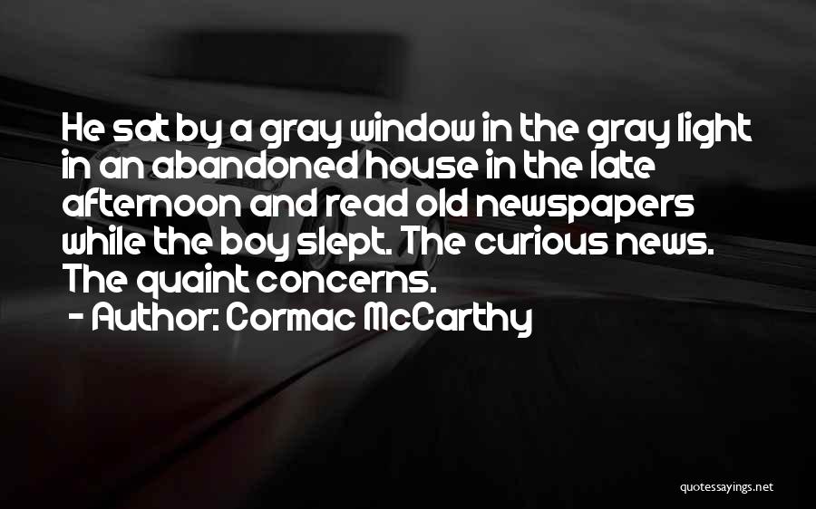 Cormac McCarthy Quotes: He Sat By A Gray Window In The Gray Light In An Abandoned House In The Late Afternoon And Read