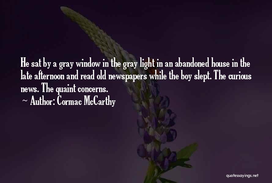 Cormac McCarthy Quotes: He Sat By A Gray Window In The Gray Light In An Abandoned House In The Late Afternoon And Read