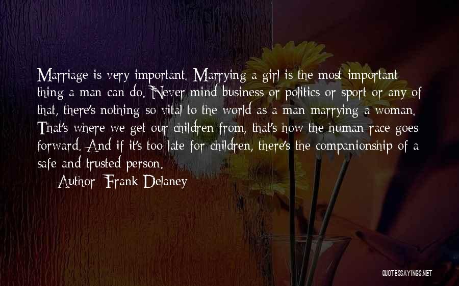 Frank Delaney Quotes: Marriage Is Very Important. Marrying A Girl Is The Most Important Thing A Man Can Do. Never Mind Business Or