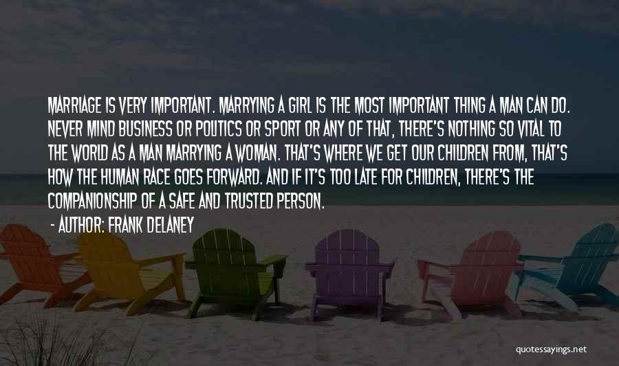 Frank Delaney Quotes: Marriage Is Very Important. Marrying A Girl Is The Most Important Thing A Man Can Do. Never Mind Business Or