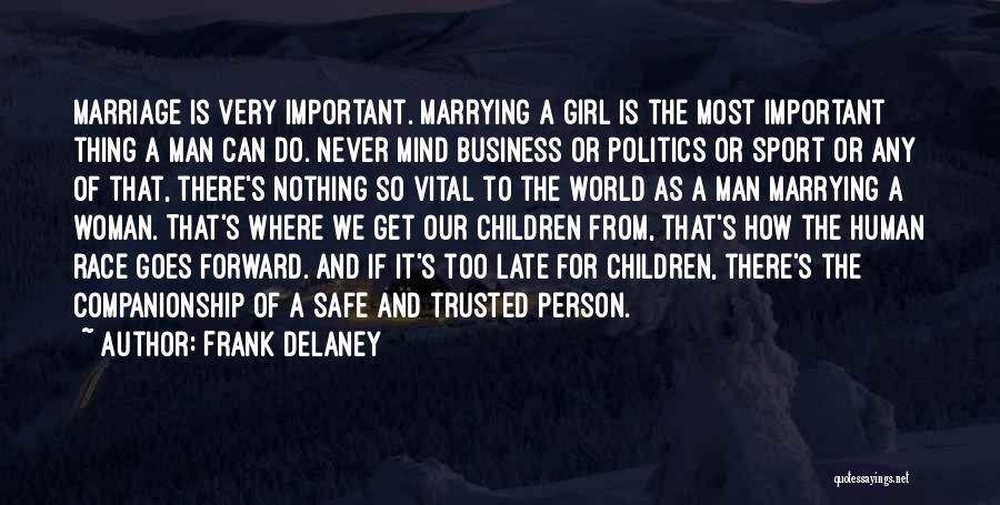 Frank Delaney Quotes: Marriage Is Very Important. Marrying A Girl Is The Most Important Thing A Man Can Do. Never Mind Business Or