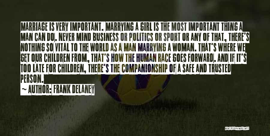 Frank Delaney Quotes: Marriage Is Very Important. Marrying A Girl Is The Most Important Thing A Man Can Do. Never Mind Business Or