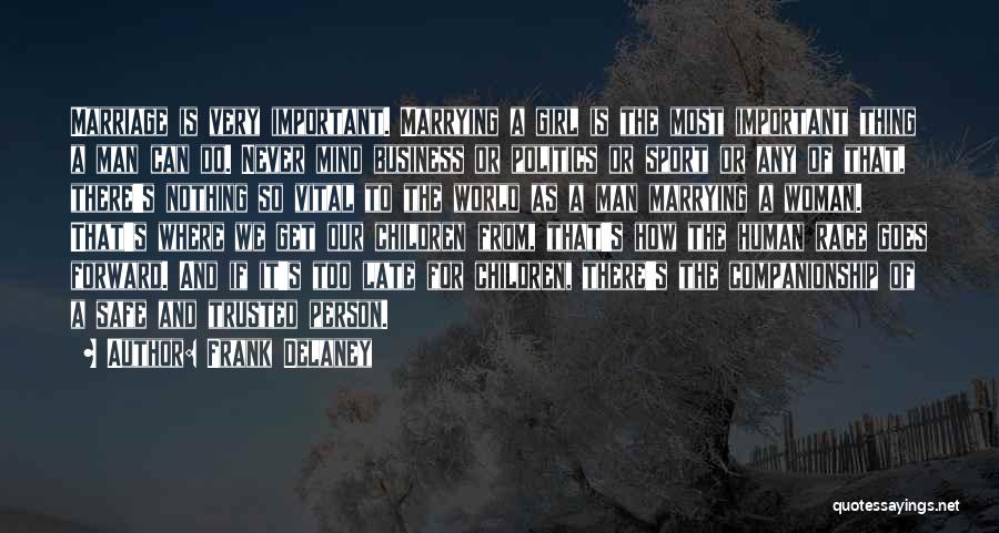 Frank Delaney Quotes: Marriage Is Very Important. Marrying A Girl Is The Most Important Thing A Man Can Do. Never Mind Business Or