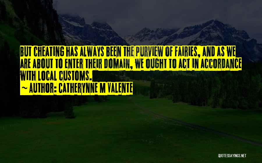 Catherynne M Valente Quotes: But Cheating Has Always Been The Purview Of Fairies, And As We Are About To Enter Their Domain, We Ought