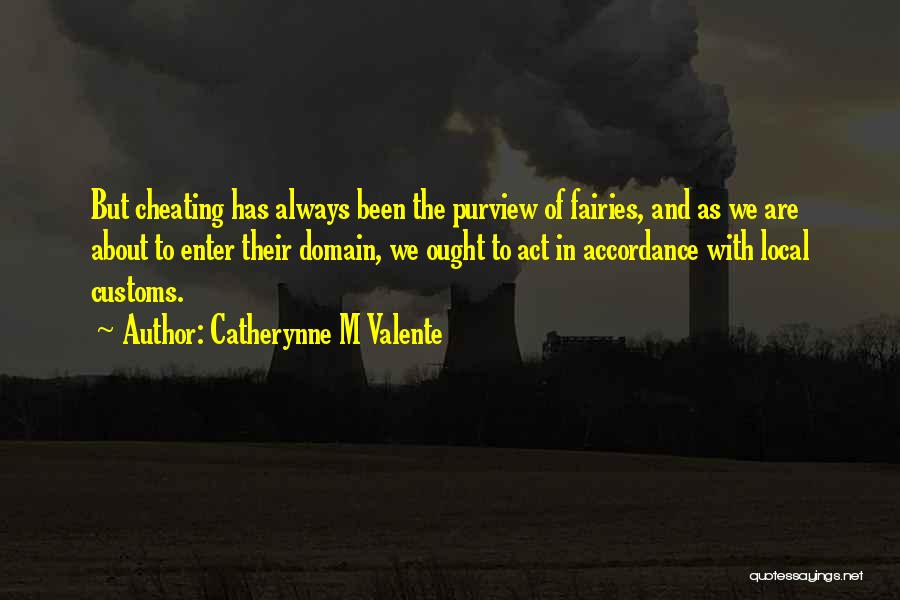 Catherynne M Valente Quotes: But Cheating Has Always Been The Purview Of Fairies, And As We Are About To Enter Their Domain, We Ought