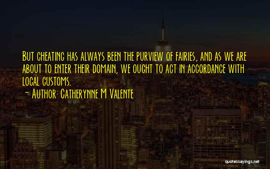 Catherynne M Valente Quotes: But Cheating Has Always Been The Purview Of Fairies, And As We Are About To Enter Their Domain, We Ought