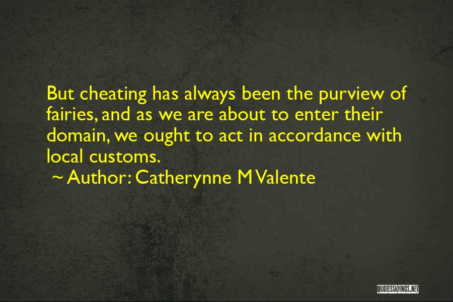 Catherynne M Valente Quotes: But Cheating Has Always Been The Purview Of Fairies, And As We Are About To Enter Their Domain, We Ought