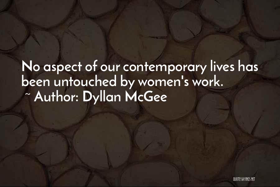 Dyllan McGee Quotes: No Aspect Of Our Contemporary Lives Has Been Untouched By Women's Work.