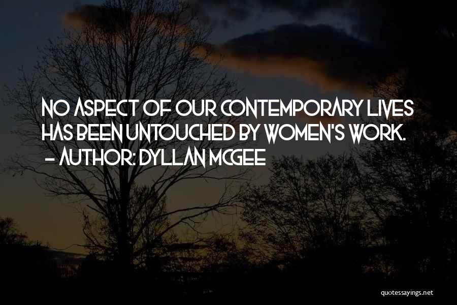 Dyllan McGee Quotes: No Aspect Of Our Contemporary Lives Has Been Untouched By Women's Work.