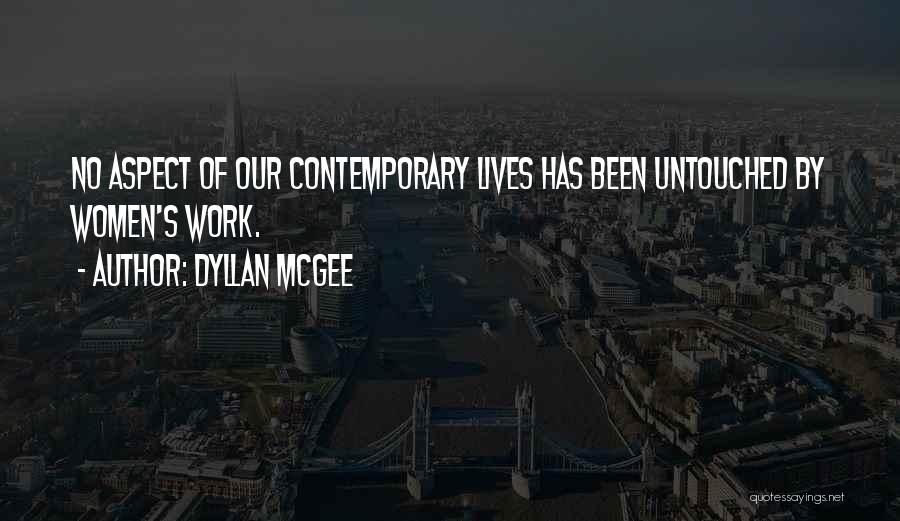 Dyllan McGee Quotes: No Aspect Of Our Contemporary Lives Has Been Untouched By Women's Work.