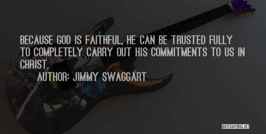 Jimmy Swaggart Quotes: Because God Is Faithful, He Can Be Trusted Fully To Completely Carry Out His Commitments To Us In Christ.