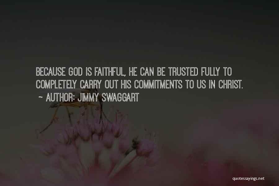 Jimmy Swaggart Quotes: Because God Is Faithful, He Can Be Trusted Fully To Completely Carry Out His Commitments To Us In Christ.