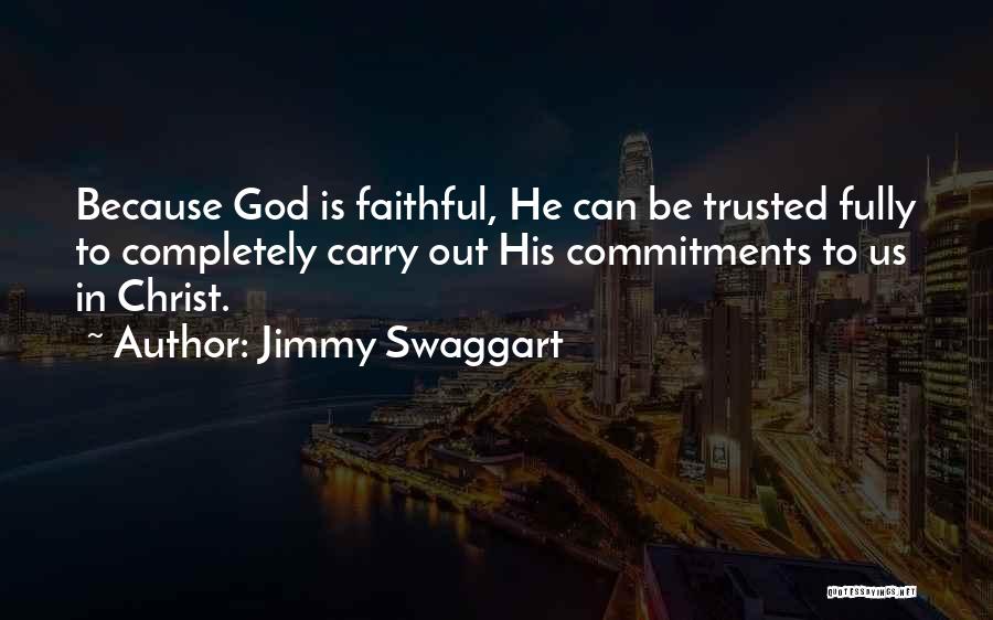 Jimmy Swaggart Quotes: Because God Is Faithful, He Can Be Trusted Fully To Completely Carry Out His Commitments To Us In Christ.