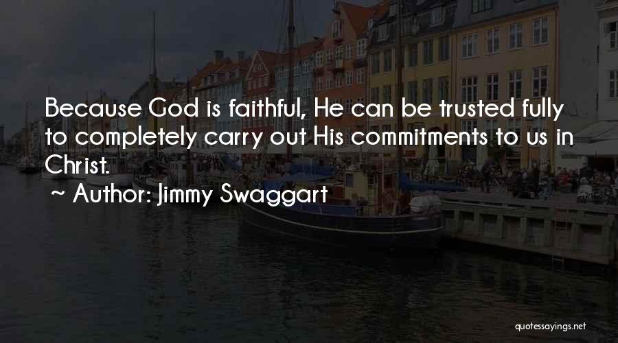 Jimmy Swaggart Quotes: Because God Is Faithful, He Can Be Trusted Fully To Completely Carry Out His Commitments To Us In Christ.