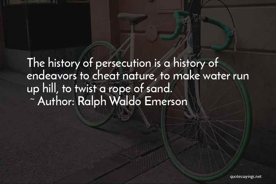 Ralph Waldo Emerson Quotes: The History Of Persecution Is A History Of Endeavors To Cheat Nature, To Make Water Run Up Hill, To Twist