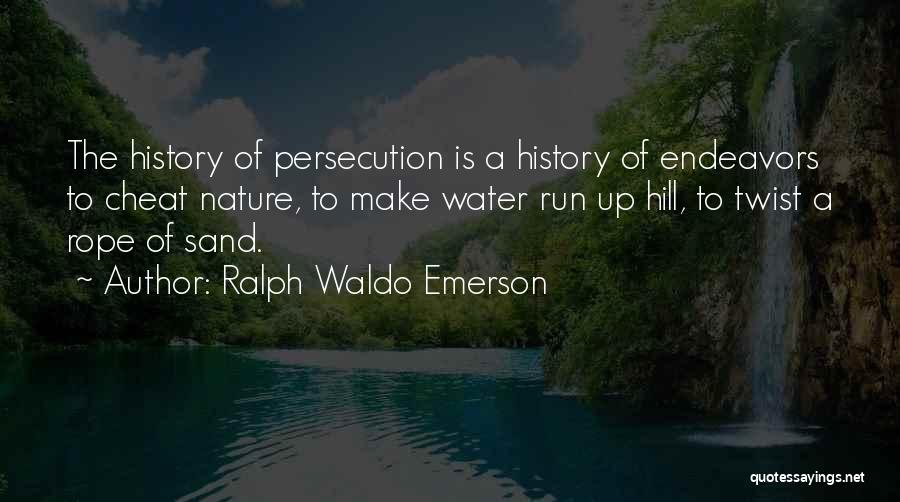 Ralph Waldo Emerson Quotes: The History Of Persecution Is A History Of Endeavors To Cheat Nature, To Make Water Run Up Hill, To Twist