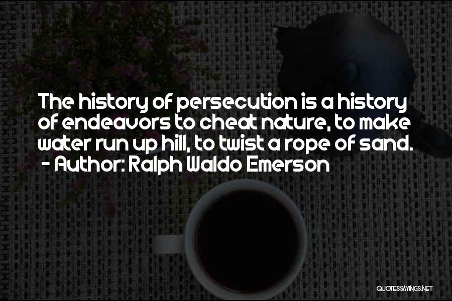 Ralph Waldo Emerson Quotes: The History Of Persecution Is A History Of Endeavors To Cheat Nature, To Make Water Run Up Hill, To Twist