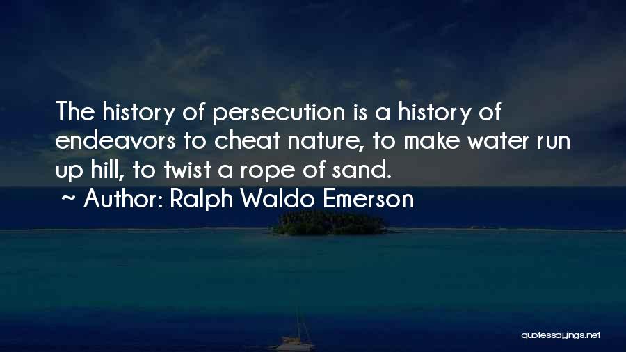 Ralph Waldo Emerson Quotes: The History Of Persecution Is A History Of Endeavors To Cheat Nature, To Make Water Run Up Hill, To Twist