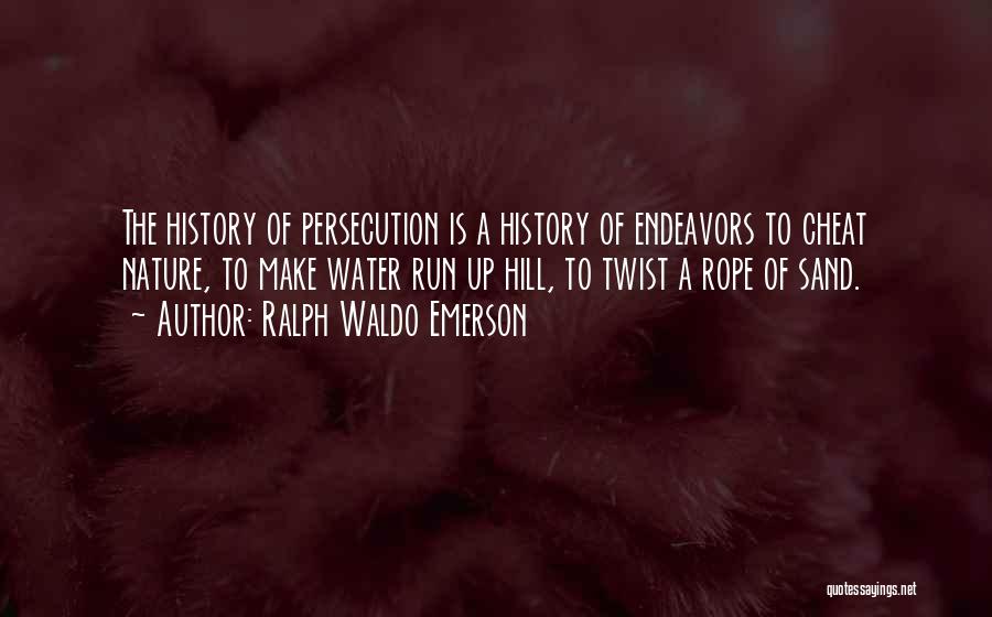 Ralph Waldo Emerson Quotes: The History Of Persecution Is A History Of Endeavors To Cheat Nature, To Make Water Run Up Hill, To Twist