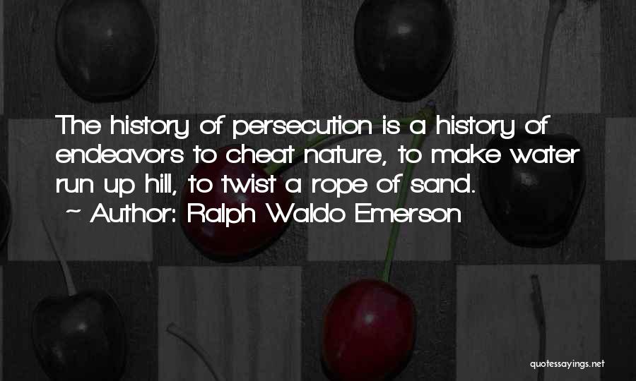 Ralph Waldo Emerson Quotes: The History Of Persecution Is A History Of Endeavors To Cheat Nature, To Make Water Run Up Hill, To Twist