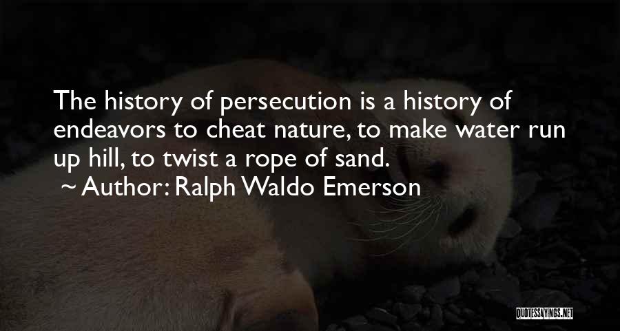 Ralph Waldo Emerson Quotes: The History Of Persecution Is A History Of Endeavors To Cheat Nature, To Make Water Run Up Hill, To Twist