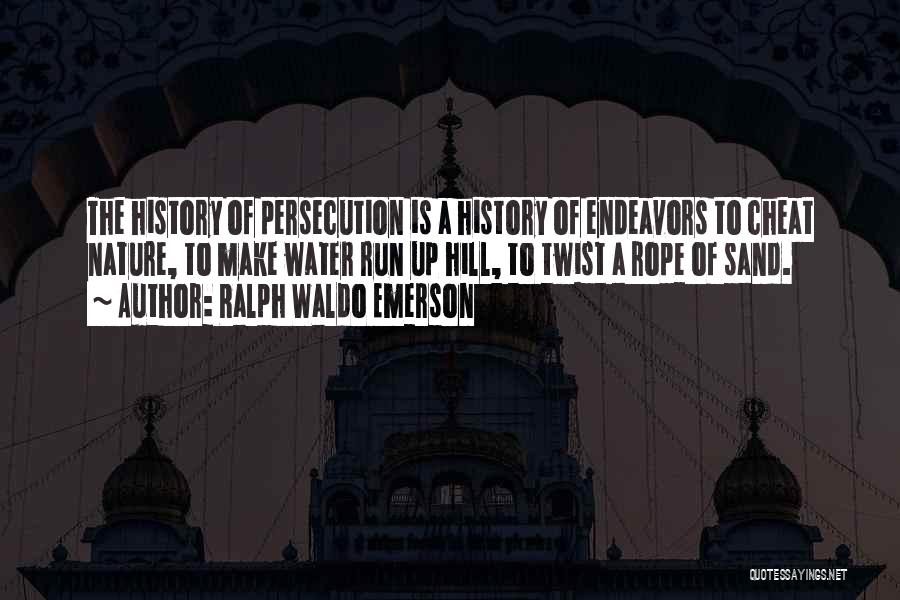 Ralph Waldo Emerson Quotes: The History Of Persecution Is A History Of Endeavors To Cheat Nature, To Make Water Run Up Hill, To Twist