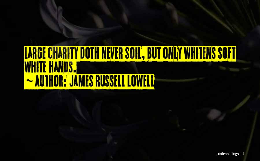 James Russell Lowell Quotes: Large Charity Doth Never Soil, But Only Whitens Soft White Hands.