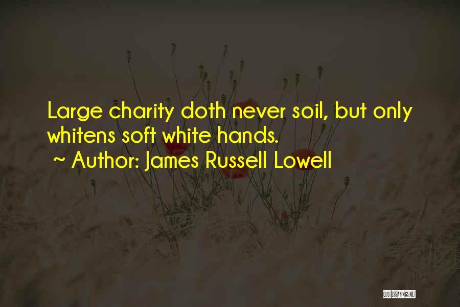James Russell Lowell Quotes: Large Charity Doth Never Soil, But Only Whitens Soft White Hands.