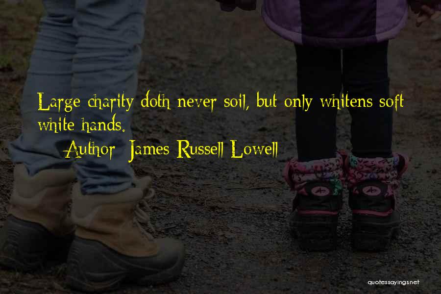 James Russell Lowell Quotes: Large Charity Doth Never Soil, But Only Whitens Soft White Hands.