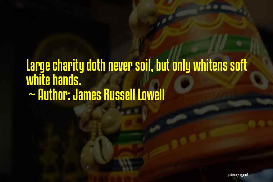 James Russell Lowell Quotes: Large Charity Doth Never Soil, But Only Whitens Soft White Hands.