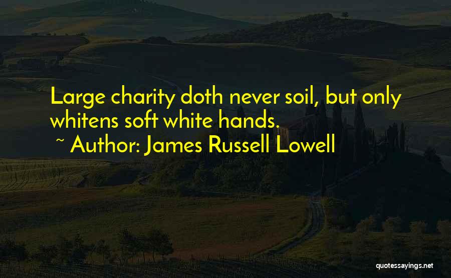 James Russell Lowell Quotes: Large Charity Doth Never Soil, But Only Whitens Soft White Hands.